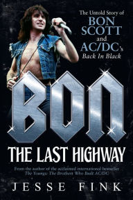 Title: Bon: The Last Highway: The Untold Story of Bon Scott and AC/DC's Back in Black, Author: Jesse Fink