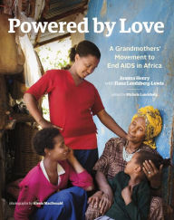Title: Powered by Love: A Grandmothers' Movement to End AIDS in Africa, Author: Joanna Henry