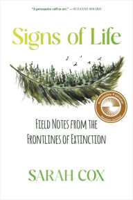 Title: Signs of Life: Field Notes from the Frontlines of Extinction, Author: Sarah Cox