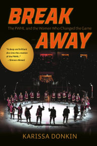 Title: Breakaway: The PWHL and the Women Who Changed the Game, Author: Karissa Donkin