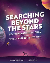 Title: Searching Beyond the Stars: Seven Women in Science Take On Space's Biggest Questions, Author: Nicole Mortillaro