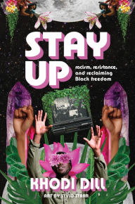 Title: stay up: racism, resistance, and reclaiming Black freedom, Author: Khodi Dill