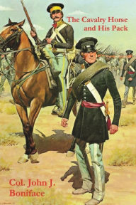 Title: The Cavalry Horse and His Pack, Author: Col John J Boniface
