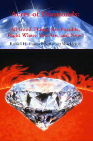Title: Acres of Diamonds: All Good Things Are Possible Right Where You Are and Now!, Author: Russell H. Conwell