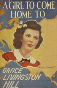 Title: A Girl to Come Home to, Author: Grace Livingston Hill