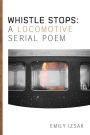 Whistle Stops: A Locomotive Serial Poem
