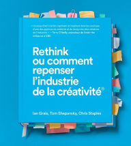 Title: Rethink ou comment repenser l'industrie de la créativité, Author: Ian Grais