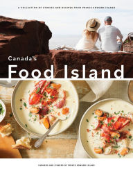 Title: Canada's Food Island: A Collection of Stories and Recipes from Prince Edward Island, Author: Farmers and Fishers of Prince Edward Island