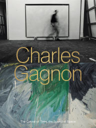 Title: Charles Gagnon: The Colour of Time, the Sound of Space, Author: Roald Nasgaard