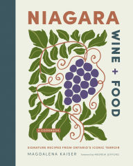 Title: Niagara Wine + Food: Signature Recipes from Ontario's Iconic Terroir-A Cookbook, Author: Magdalena Kaiser