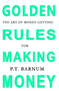 Title: The Art of Money Getting: Golden Rules for Making Money, Author: P.T. Barnum