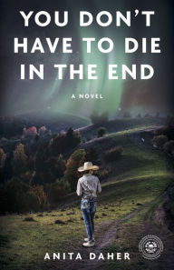 Title: You Don't Have To Die In The End: A Novel, Author: Anita Daher