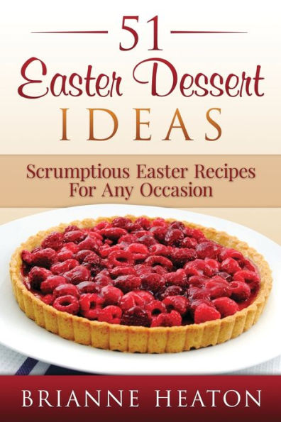 51 Easter Dessert Ideas: Scrumptious Easter Recipes For Any Occasion: