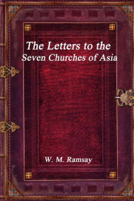Title: The Letters to the Seven Churches of Asia, Author: W M Ramsay