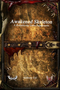 Title: Awakened Skeleton A Roleplaying Game Supplement, Author: Anthony Uyl