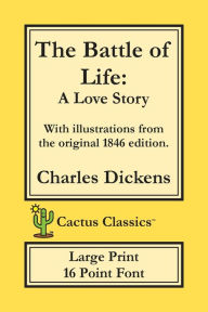 Title: The Battle of Life (Cactus Classics Large Print): A Love Story; 16 Point Font; Large Text; Large Type; Illustrated, Author: Charles Dickens