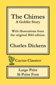 The Chimes (Cactus Classics Large Print): A Goblin Story; 16 Point Font; Large Text; Large Type; Illustrated
