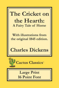 Title: The Cricket on the Hearth (Cactus Classics Large Print): A Fairy Tale of Home; 16 Point Font; Large Text; Large Type; Illustrated, Author: Charles Dickens