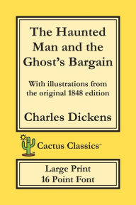 Title: The Haunted Man and the Ghost's Bargain (Cactus Classics Large Print): 16 Point Font; Large Text; Large Type; Illustrated, Author: Charles Dickens