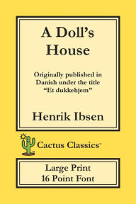 Title: A Doll's House (Cactus Classics Large Print): Et Dukkehjem; A Play; 16 Point Font; Large Text; Large Type, Author: Henrik Ibsen