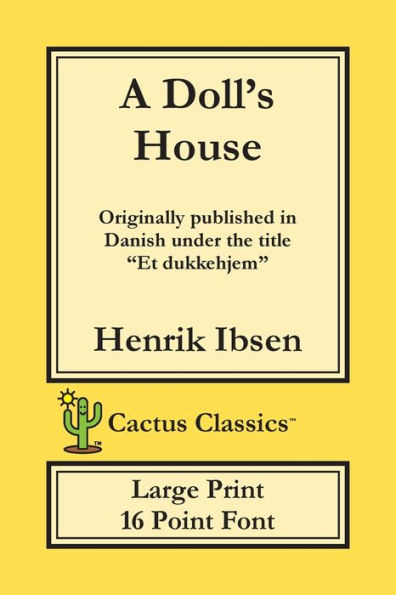 A Doll's House (Cactus Classics Large Print): Et Dukkehjem; A Play; 16 Point Font; Large Text; Large Type