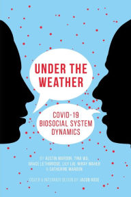 Title: Under the Weather: COVID-19 Biosocial System Dynamics, Author: Austin Mardon