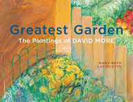 Title: Greatest Garden: The Paintings of David More, Author: Mary-Beth LaViolette