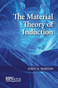 Title: The Material Theory of Induction, Author: John D. Norton