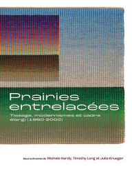 Title: Prairies entrelacées: Tissage, modernismes et cadre élargi (1960-2000), Author: Michele Hardy