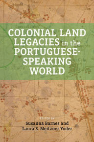 Title: Colonial Land Legacies in the Portuguese-Speaking World, Author: Susana Barnes