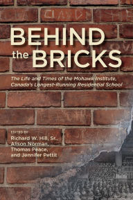 Title: Behind the Bricks: The Life and Times of the Mohawk Institute, Canada's Longest-Running Residential School, Author: Richard W. Hill Sr.