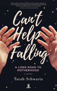 Title: Can't Help Falling: A Long Road to Motherhood, Author: Tarah Schwartz