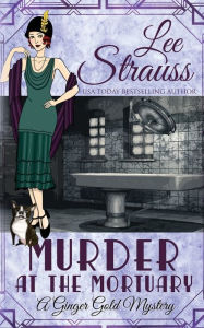 Title: Murder at the Mortuary: a cozy historical 1920s mystery, Author: Lee Strauss