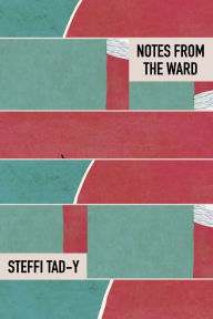 Title: Notes from the Ward, Author: Steffi Tad-y