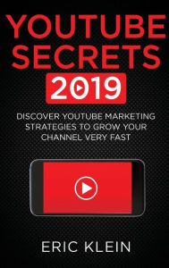 Title: YouTube Secrets 2019: Discover YouTube Marketing Strategies to Grow Your Channel Very Fast, Author: Eric Klein