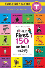 Title: The Toddler's First 150 Animal Handbook: Bilingual (English / German) (Anglais / Deutsche): Pets, Aquatic, Forest, Birds, Bugs, Arctic, Tropical, Underground, Animals on Safari, and Farm Animals, Author: Ashley Lee