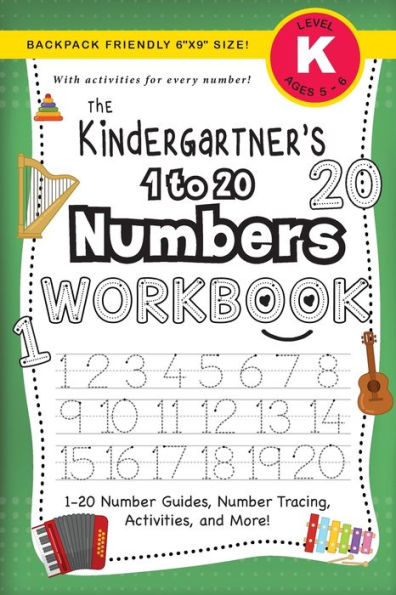 The Kindergartner's 1 to 20 Numbers Workbook: (Ages 5-6) 1-20 Number Guides, Number Tracing, Activities, and More! (Backpack Friendly 6