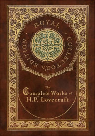 Title: The Complete Works of H. P. Lovecraft (Royal Collector's Edition) (Case Laminate Hardcover with Jacket), Author: H. P. Lovecraft