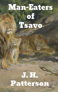 Title: The Man-Eaters of Tsavo: and Other East African Adventures, Author: J H Patterson