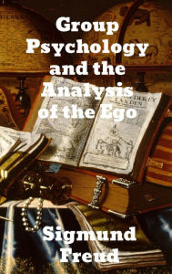 Title: Group Psychology and The Analysis of The Ego, Author: Sigmund Freud