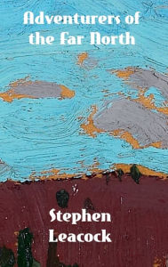 Title: Adventurers of the Far North, Author: Stephen Leacock