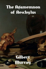 Title: The Agamemnon of Aeschylus, Author: Gilbert Murray