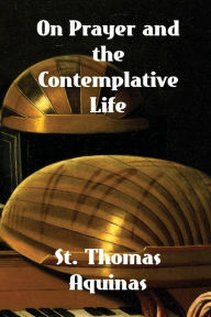 Title: On Prayer and The Contemplative Life, Author: St. Thomas Aquinas Aquinas