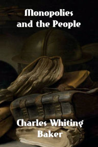 Title: Monopolies and the People, Author: Charles Whiting Baker