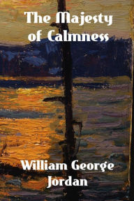 Title: The Majesty of Calmness: Individual Problems and Possibilities, Author: William George Jordan