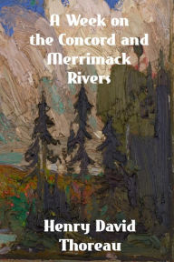 Title: A Week on the Concord and Merrimack Rivers, Author: Henry David Thoreau