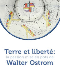 Title: Terre et liberté: La passion mise en pots de Walter Ostrom, Author: Walter Ostrom