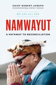 Title: Namwayut-We Are All One: A Pathway to Reconciliation, Author: Chief Robert Joseph