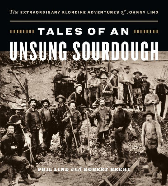 Tales of an Unsung Sourdough: The Extraordinary Klondike Adventures of Johnny Lind