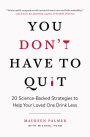 You Don't Have to Quit: 20 Science-Backed Strategies to Help Your Loved One Drink Less